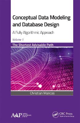 Conceptual Data Modeling and Database Design: A Fully Algorithmic Approach,  Volume 1: The Shortest Advisable Path