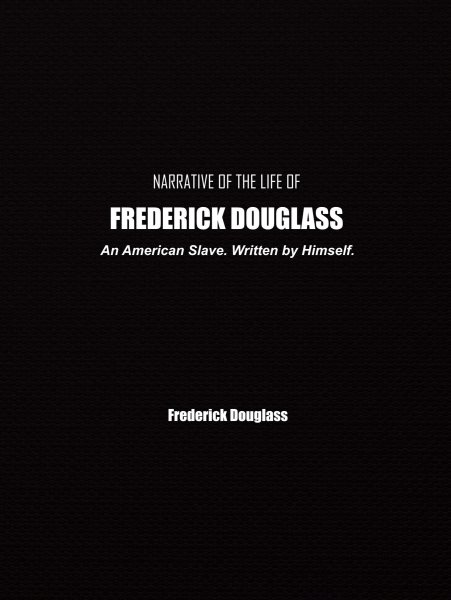 Narrative of the Life of Frederick Douglass: An American Slave. Written by Himself.