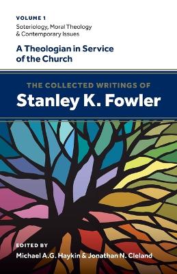 Collected Writings of Stanley K. Fowler: Volume 1: Soteriology, Moral Theology & Contemporary Issues