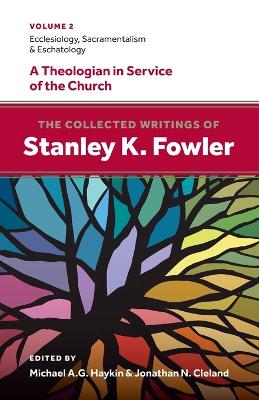 Collected Writings of Stanley K. Fowler: Volume 2: Ecclesiology, Sacramentalism & Eschatology