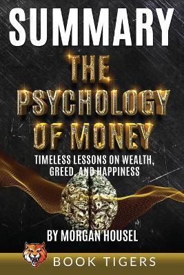Summary of The Psychology of Money: Timeless Lessons on Wealth, Greed, and Happiness by Morgan Housel
