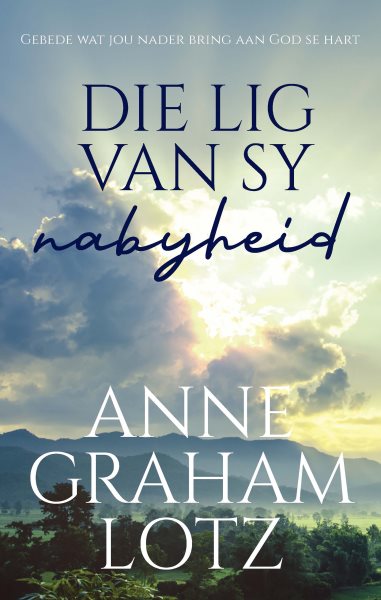 Die lig van sy nabyheid: Gebede wat jou nader bring aan God se hart