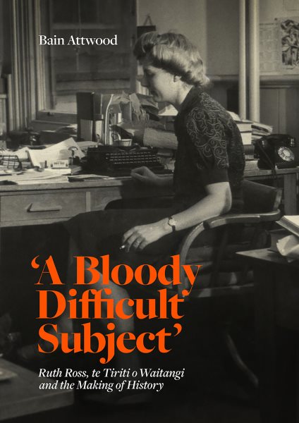 'A Bloody Difficult Subject': Ruth Ross, te Tirit o Waitangi and the Making of History