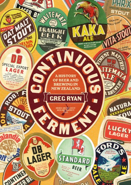 Continuous Ferment: The History of Beer and Brewing in New Zealand
