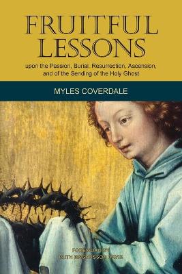 Fruitful Lessons upon the Passion, Burial, Resurrection, Ascension, and of  the Sending of the Holy Ghost
