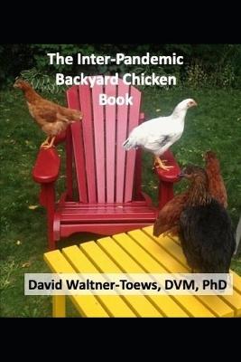 Inter-Pandemic Backyard Chicken Book: a retirement memoir