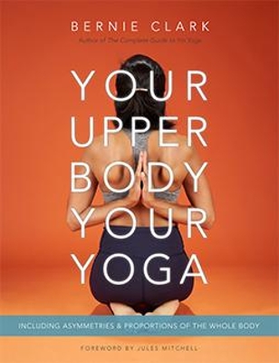 Your Upper Body, Your Yoga: Including Asymmetries & Proportions of the Whole Body Revised edition