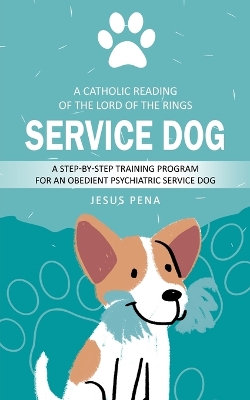 Service Dog: How to Train Service Dogs (A Step-by-step Training Program for an Obedient  Psychiatric Service Dog)