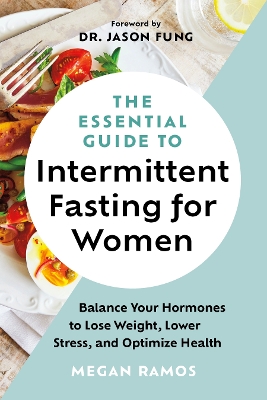 Essential Guide to Intermittent Fasting for Women: Balance Your Hormones to Lose Weight, Lower Stress, and Optimize Health