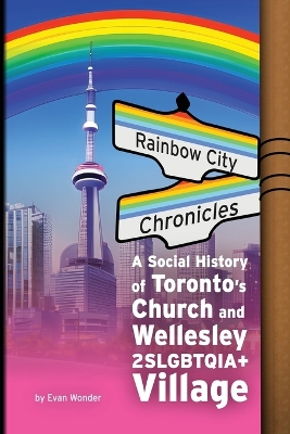 Rainbow City Chronicles: A Social History of Toronto's Church and Wellesley 2SLGBTQIAplus Village