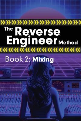 Reverse Engineer Method: Book 2: Mixing: Book 2