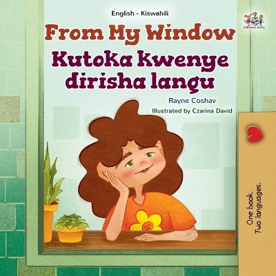 From My Window Kutoka kwenye dirisha langu: English Swahili  Bilingual Book for Children