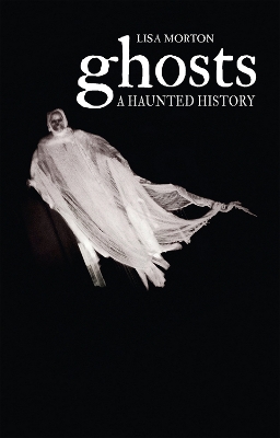Ghosts: A Haunted History