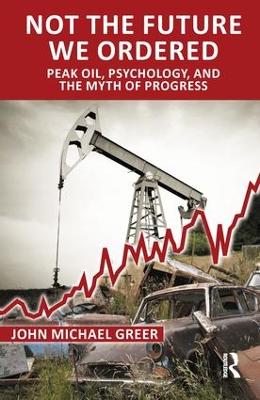 Not the Future We Ordered: Peak Oil, Psychology, and the Myth of Progress