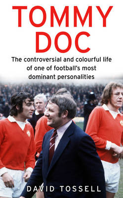 Tommy Doc: The Controversial and Colourful Life of One of Football's Most Dominant  Personalities