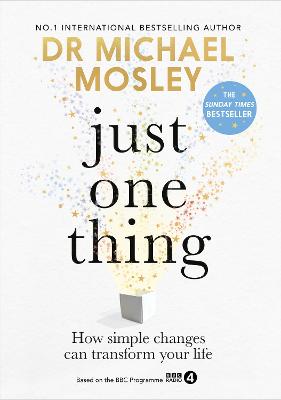 Just One Thing: How simple changes can transform your life: THE SUNDAY TIMES BESTSELLER