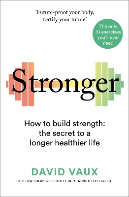 Stronger: How to build strength: the secret to a longer, healthier life