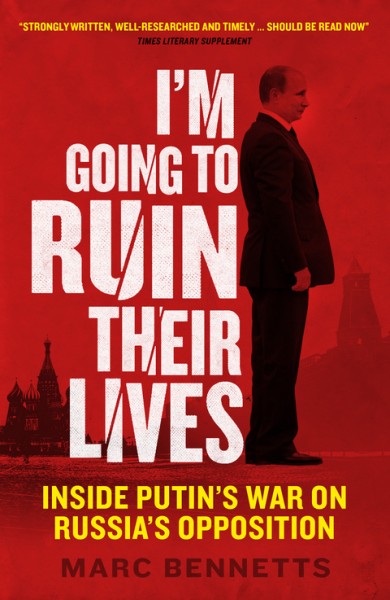 I''m Going to Ruin Their Lives: Inside Putin's War on Russia's Opposition