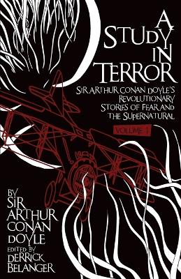 Study in Terror:  Sir Arthur Conan Doyle's Revolutionary Stories of Fear and  the Supernatural, Volume 1