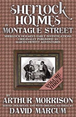 Sherlock Holmes in Montague Street: Sherlock Holmes Early Investigations Originally Published as Martin Hewitt  Adventures, Volume 3