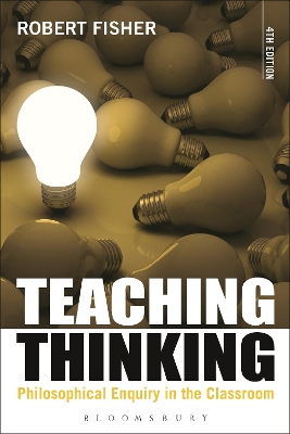 Teaching Thinking: Philosophical Enquiry in the Classroom 4th edition