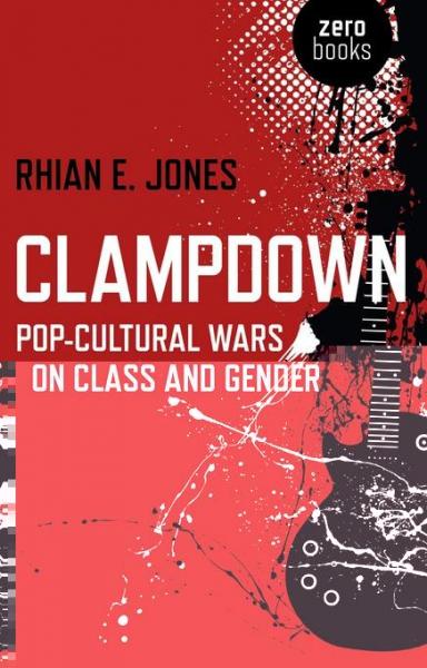 Clampdown: Pop-Cultural Wars on Class and Gender