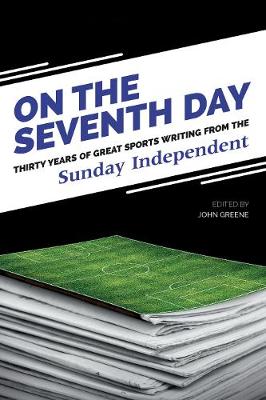 On The Seventh Day: Thirty Years of Great Sports Writing from the Sunday Independent