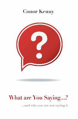 What Are You Saying...?: and why you are not saying it