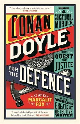 Conan Doyle for the Defence: A Sensational Murder, the Quest for Justice and the World's Greatest  Detective Writer Main