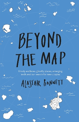 Beyond the Map  (from the author of Off the Map): Unruly enclaves, ghostly places, emerging lands and our search for new utopias