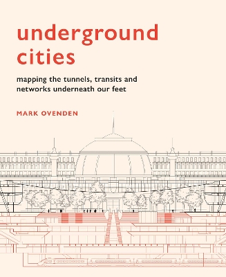 Underground Cities: Mapping the tunnels, transits and networks underneath our feet