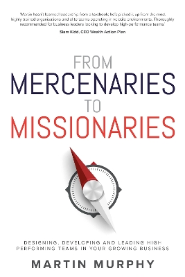 From Mercenaries To Missionaries: Designing, Developing and Leading High Performing Teams in Your Growing  Business