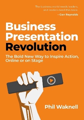 Business Presentation Revolution: The Bold New Way to Inspire Action, Online or on Stage