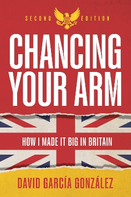 Chancing Your Arm: How I made it big in Britain 2nd edition