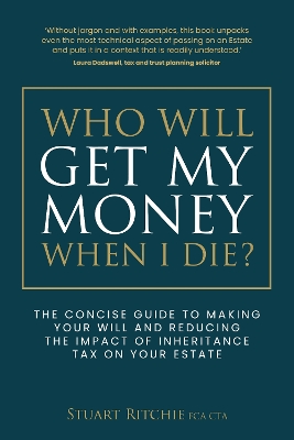 Who Will Get My Money When I Die?: The concise guide to making your Will and reducing the impact of Inheritance  Tax on your Estate
