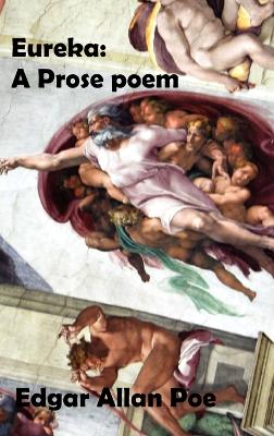 Eureka: A Prose Poem. An Essay on the Material and Spiritual Universe.