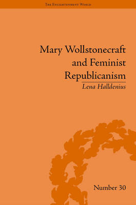 Mary Wollstonecraft and Feminist Republicanism: Independence, Rights and the Experience of Unfreedom