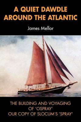Quiet Dawdle Around the Atlantic - the Building and Voyaging of 'Osprey'  (Our Copy of Slocum's 'spray')