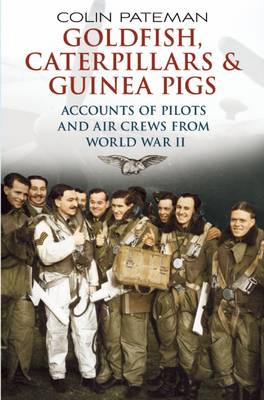 Goldfish Caterpillars and Guinea Pigs: Second World War Aircrew Who Experienced Life Saving Events
