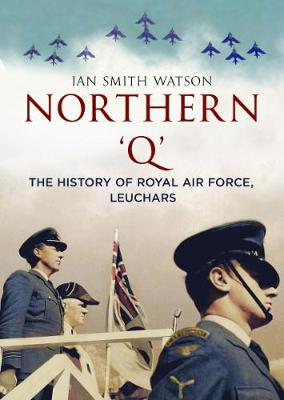 Northern 'Q': The History of Royal Air Force, Leuchars