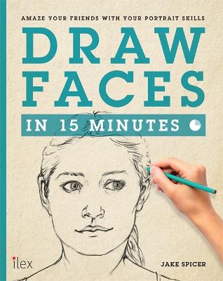Draw Faces in 15 Minutes: Amaze your friends with your portrait skills