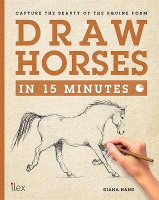 Draw Horses in 15 Minutes: The Super-Fast Drawing Technique Anyone Can Learn