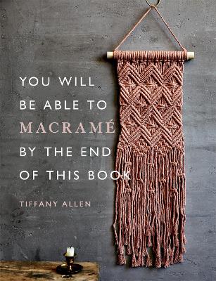 You Will Be Able to Macram  by the End of This Book: 20 macram  projects for beginners