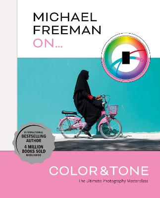 Michael Freeman On... Color & Tone: The Ultimate Photography Masterclass