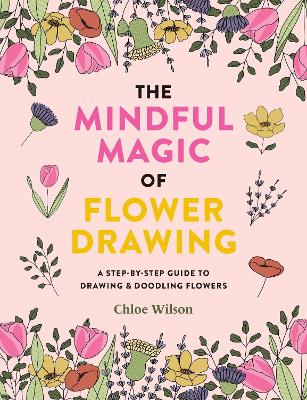 Mindful Magic of Flower Drawing: A step-by-step guide to drawing & doodling flowers