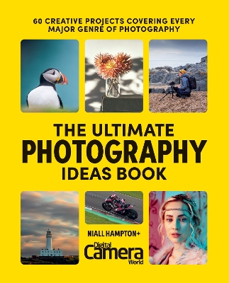 Ultimate Photography Ideas Book: 60 Creative Projects Covering Every Major Genre of Photography