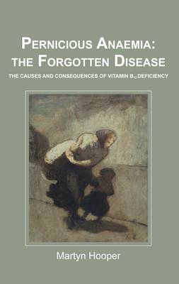 Pernicious Anaemia: the Forgotten Disease: The Causes and Consequences of Vitamin B12 Deficiency First