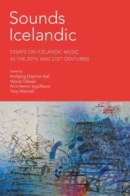 Sounds Icelandic: Essays on Icelandic Music in the 20th and 21st Centuries