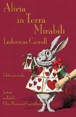Alicia in Terra Mirabili: Alice's Adventures in Wonderland in Latin 2nd ed.