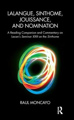Lalangue, Sinthome, Jouissance, and Nomination: A Reading Companion and Commentary on Lacan's Seminar XXIII on the Sinthome